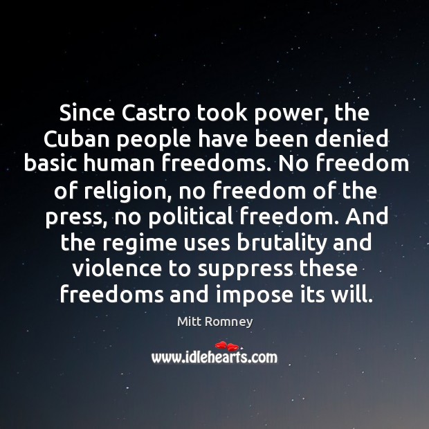Since castro took power, the cuban people have been denied basic human freedoms. Mitt Romney Picture Quote