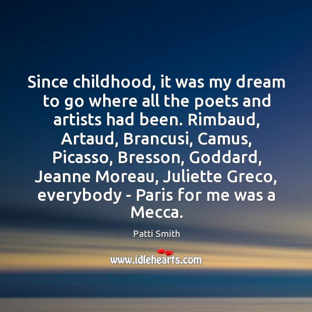 Since childhood, it was my dream to go where all the poets Patti Smith Picture Quote