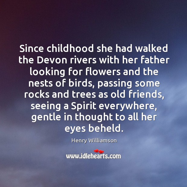 Since childhood she had walked the devon rivers with her father looking for flowers Henry Williamson Picture Quote