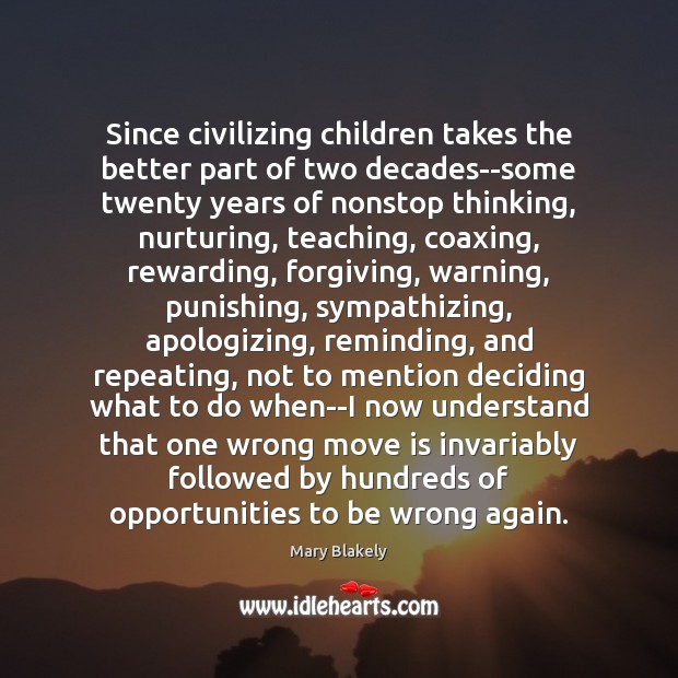 Since civilizing children takes the better part of two decades–some twenty years Mary Blakely Picture Quote