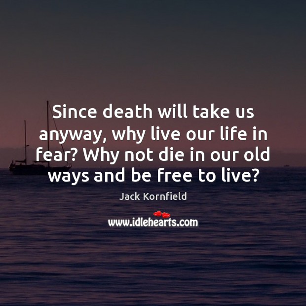 Since death will take us anyway, why live our life in fear? Image