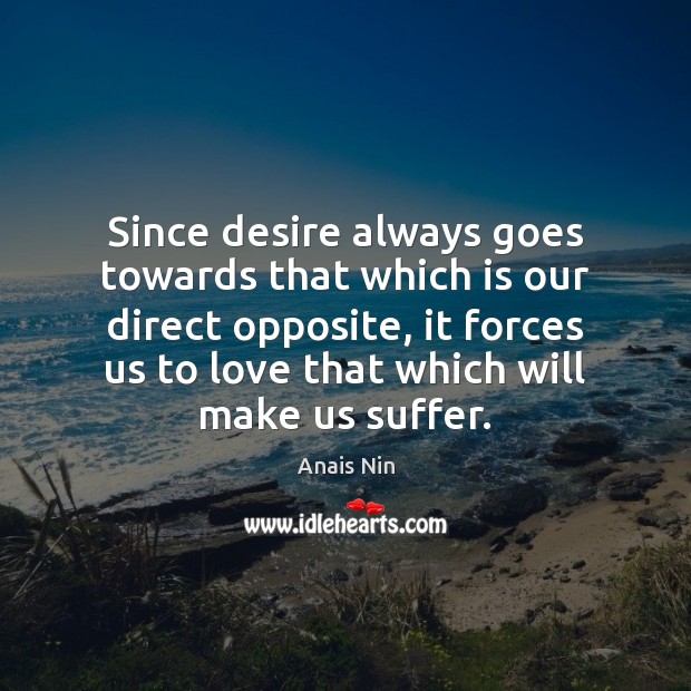 Since desire always goes towards that which is our direct opposite, it Anais Nin Picture Quote