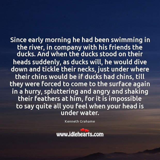 Since early morning he had been swimming in the river, in company Kenneth Grahame Picture Quote