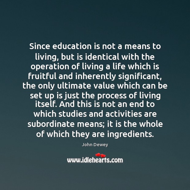 Since education is not a means to living, but is identical with John Dewey Picture Quote