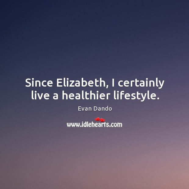 Since elizabeth, I certainly live a healthier lifestyle. Evan Dando Picture Quote