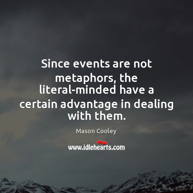 Since events are not metaphors, the literal-minded have a certain advantage in 