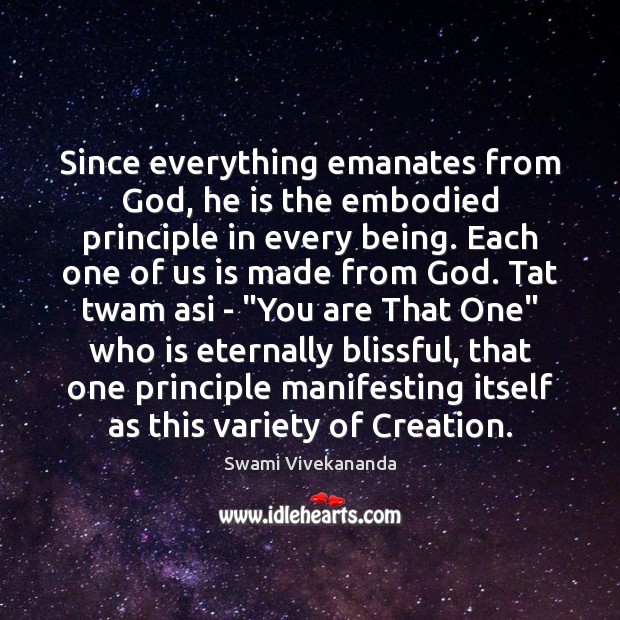 Since everything emanates from God, he is the embodied principle in every Swami Vivekananda Picture Quote