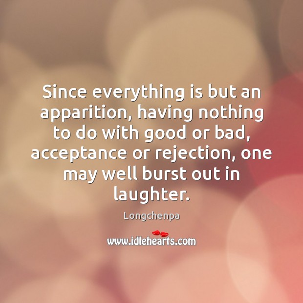 Since everything is but an apparition, having nothing to do with good Longchenpa Picture Quote