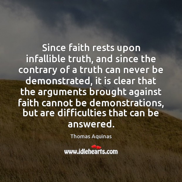 Since faith rests upon infallible truth, and since the contrary of a Thomas Aquinas Picture Quote