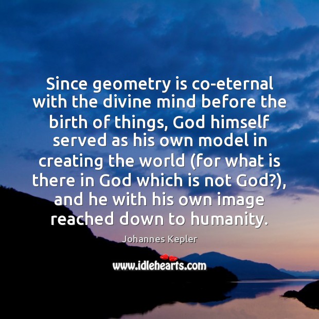 Since geometry is co-eternal with the divine mind before the birth of Image