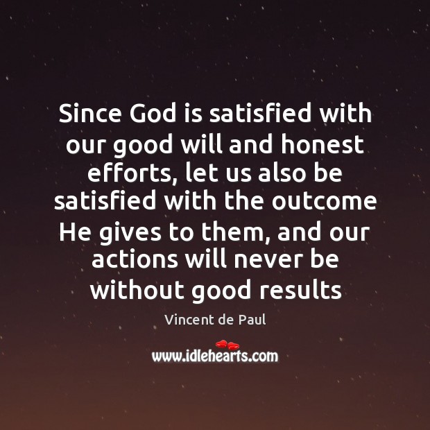 Since God is satisfied with our good will and honest efforts, let Vincent de Paul Picture Quote