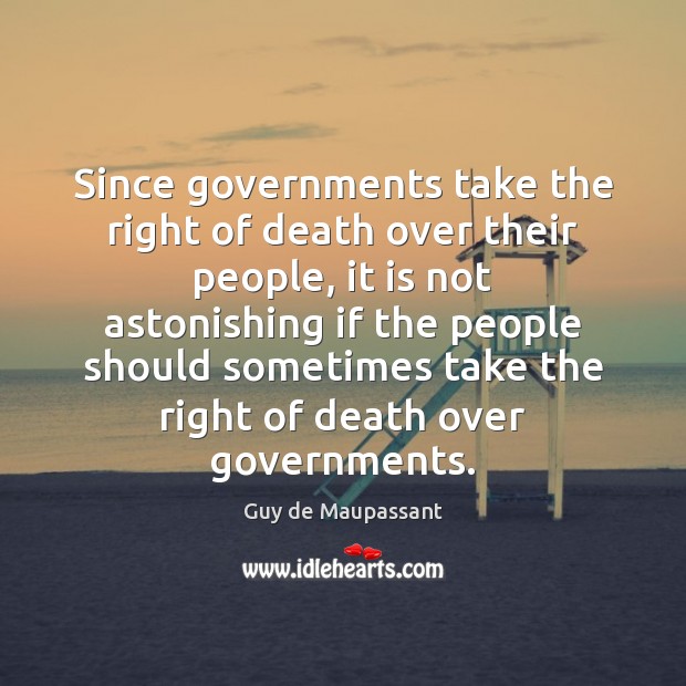 Since governments take the right of death over their people, it is Image