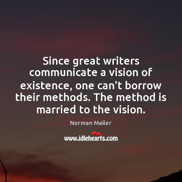 Since great writers communicate a vision of existence, one can’t borrow their Norman Mailer Picture Quote