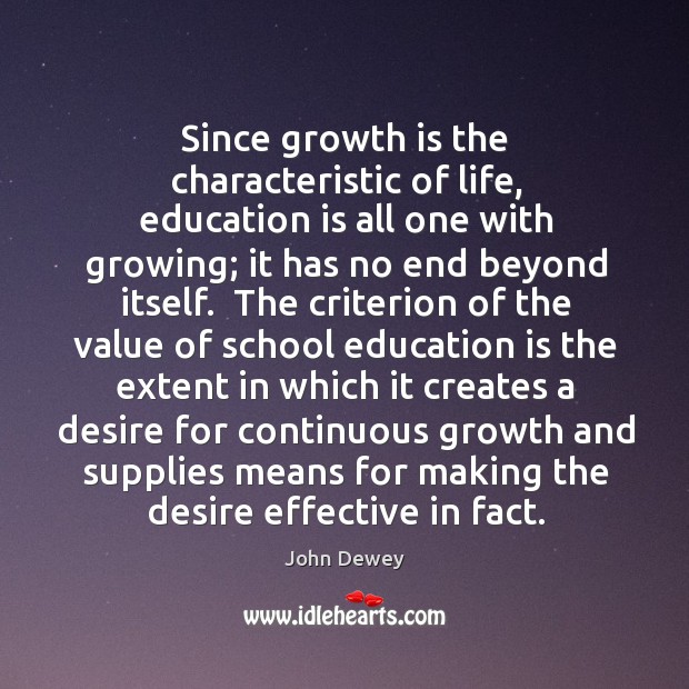 Since growth is the characteristic of life, education is all one with Education Quotes Image