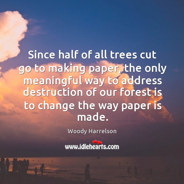 Since half of all trees cut go to making paper, the only Image