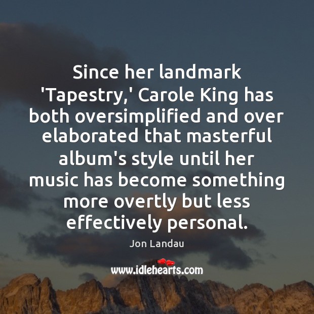 Since her landmark ‘Tapestry,’ Carole King has both oversimplified and over Jon Landau Picture Quote