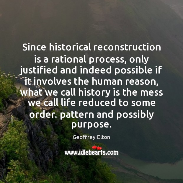 Since historical reconstruction is a rational process, only justified and indeed possible History Quotes Image