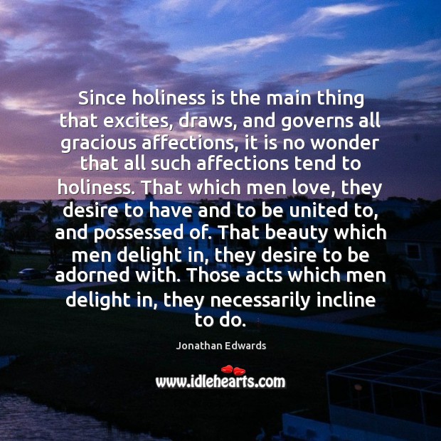 Since holiness is the main thing that excites, draws, and governs all Jonathan Edwards Picture Quote