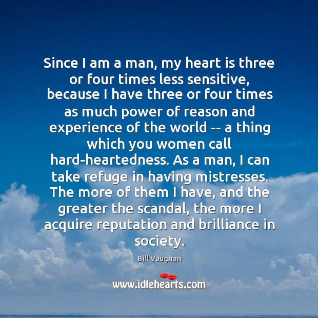 Since I am a man, my heart is three or four times Bill Vaughan Picture Quote