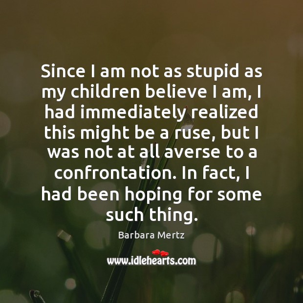 Since I am not as stupid as my children believe I am, Barbara Mertz Picture Quote