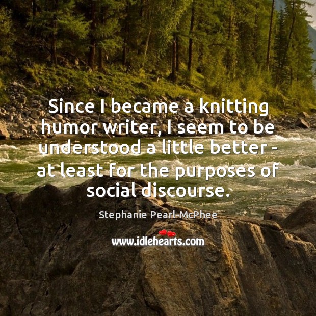 Since I became a knitting humor writer, I seem to be understood Image