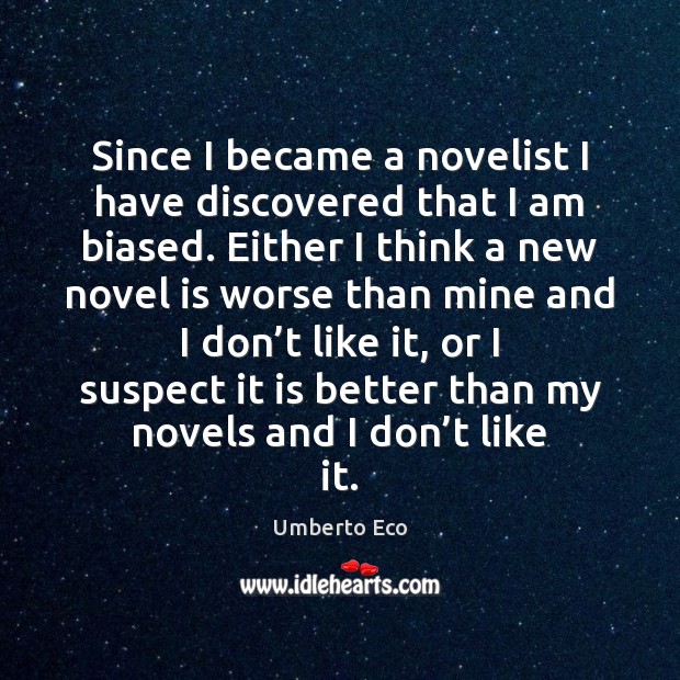 Since I became a novelist I have discovered that I am biased. Umberto Eco Picture Quote