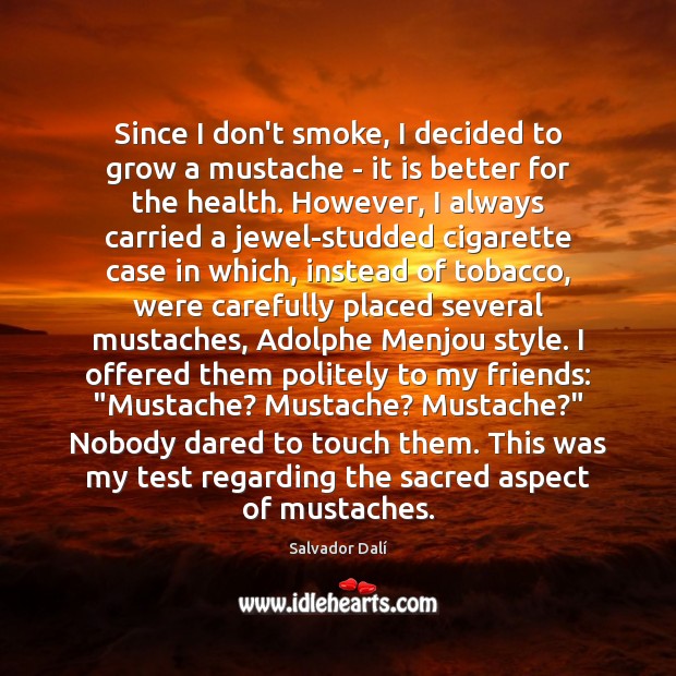 Since I don’t smoke, I decided to grow a mustache – it Salvador Dalí Picture Quote
