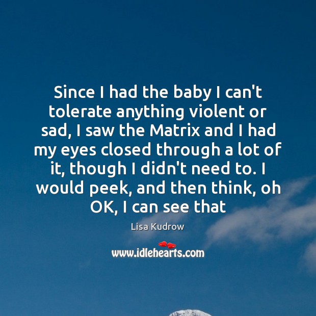 Since I had the baby I can’t tolerate anything violent or sad, Image