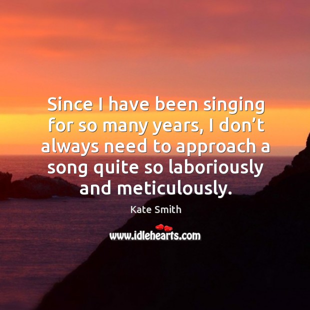 Since I have been singing for so many years Kate Smith Picture Quote