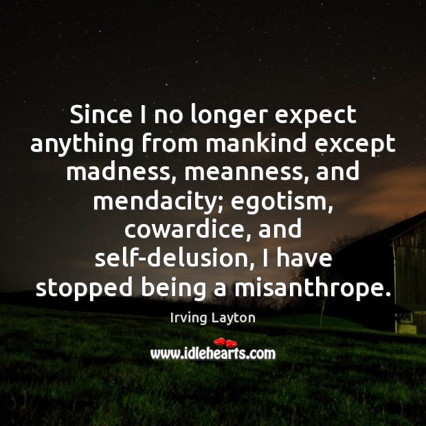 Since I no longer expect anything from mankind except madness, meanness, and Irving Layton Picture Quote