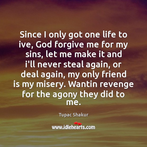 Since I only got one life to ive, God forgive me for Tupac Shakur Picture Quote