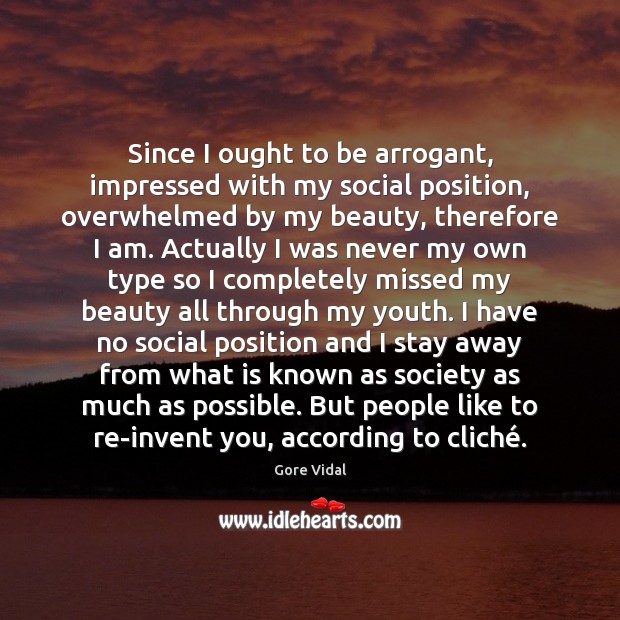 Since I ought to be arrogant, impressed with my social position, overwhelmed Gore Vidal Picture Quote