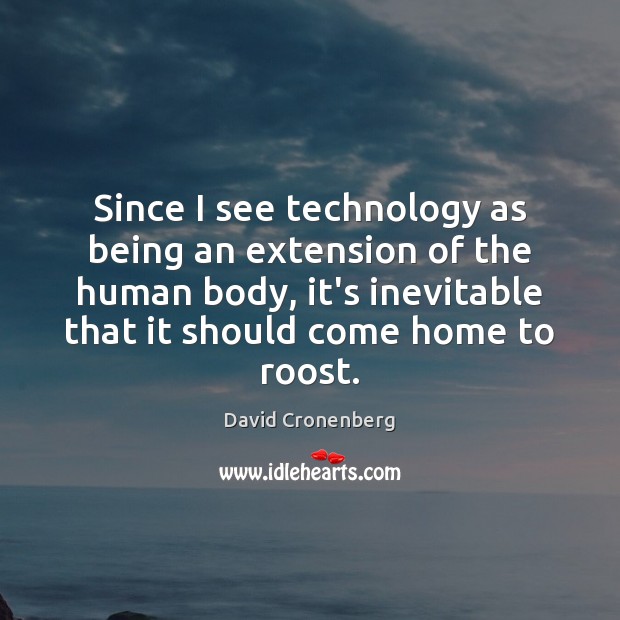 Since I see technology as being an extension of the human body, David Cronenberg Picture Quote
