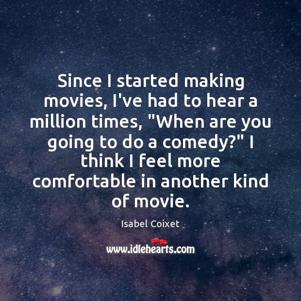 Since I started making movies, I’ve had to hear a million times, “ Isabel Coixet Picture Quote