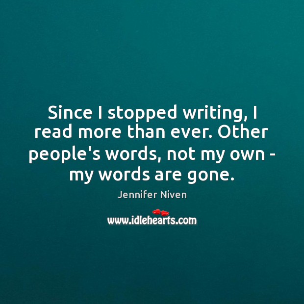Since I stopped writing, I read more than ever. Other people’s words, Jennifer Niven Picture Quote