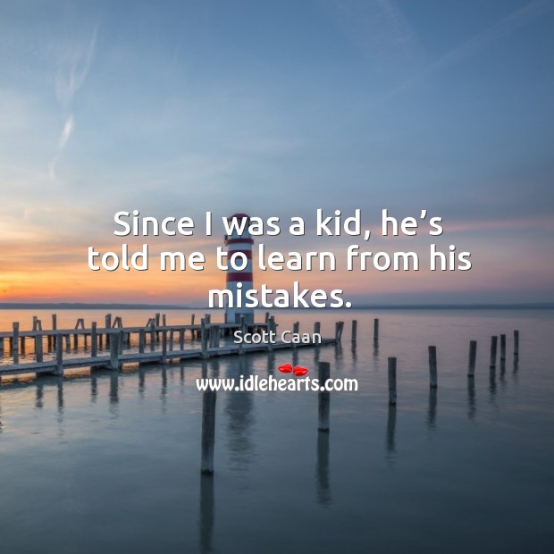 Since I was a kid, he’s told me to learn from his mistakes. Scott Caan Picture Quote