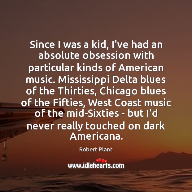 Since I was a kid, I’ve had an absolute obsession with particular Robert Plant Picture Quote