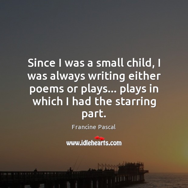 Since I was a small child, I was always writing either poems Francine Pascal Picture Quote