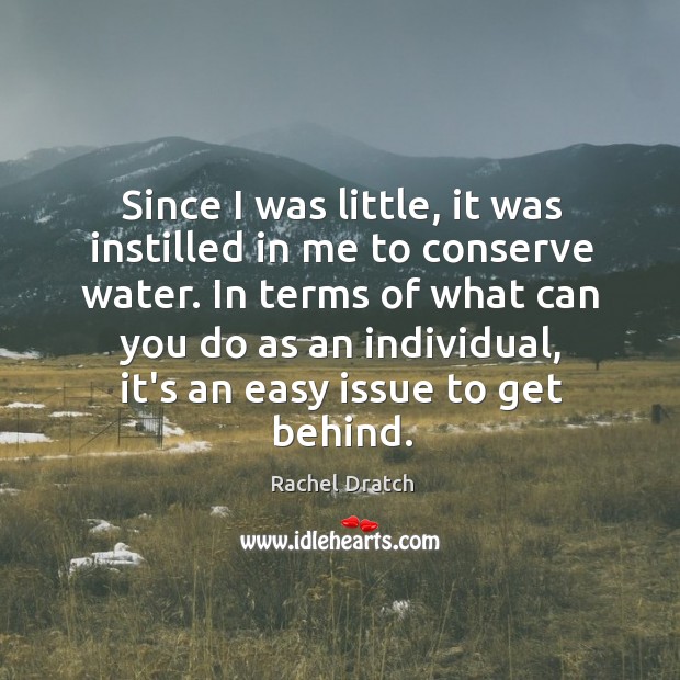 Since I was little, it was instilled in me to conserve water. Rachel Dratch Picture Quote