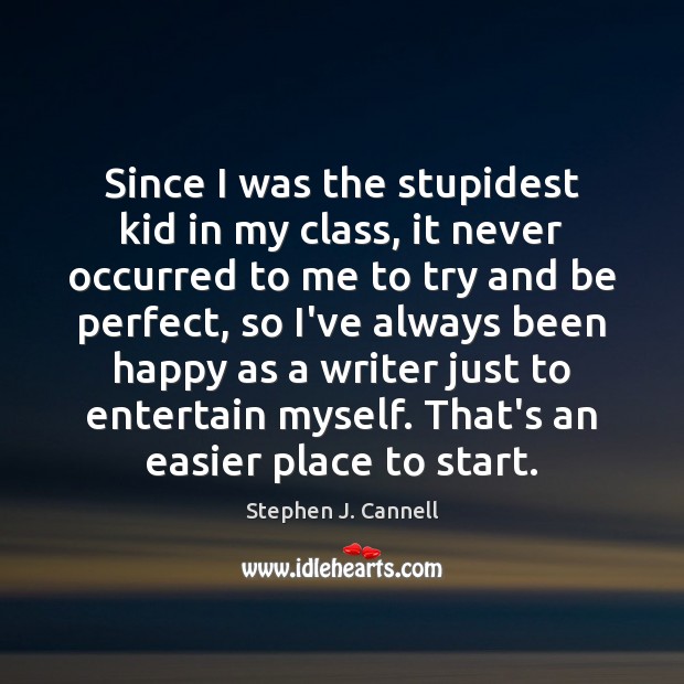 Since I was the stupidest kid in my class, it never occurred Stephen J. Cannell Picture Quote
