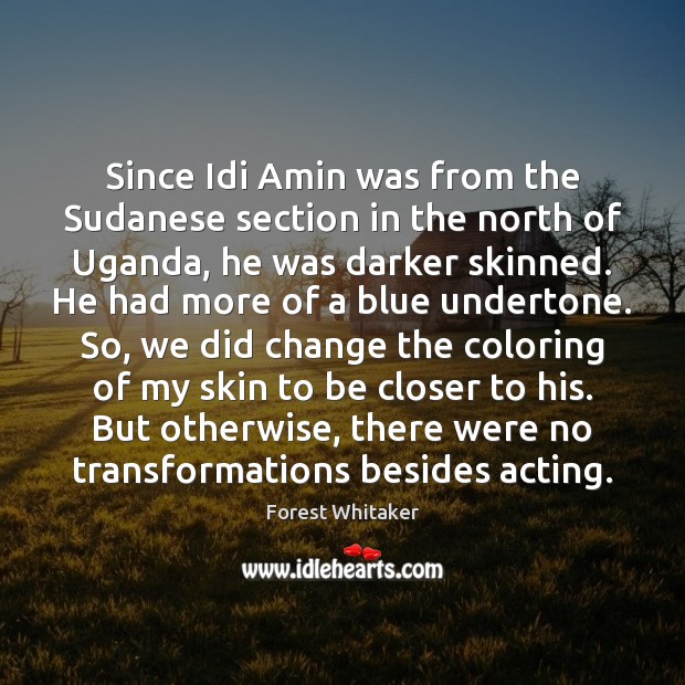 Since Idi Amin was from the Sudanese section in the north of Forest Whitaker Picture Quote