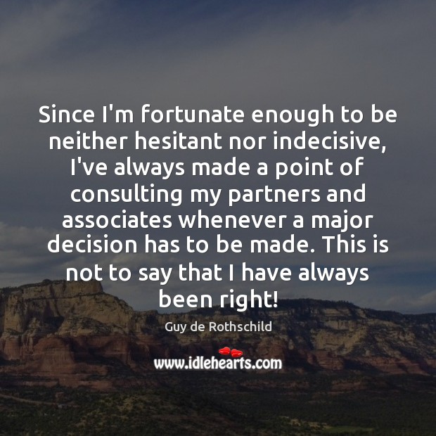 Since I’m fortunate enough to be neither hesitant nor indecisive, I’ve always Guy de Rothschild Picture Quote