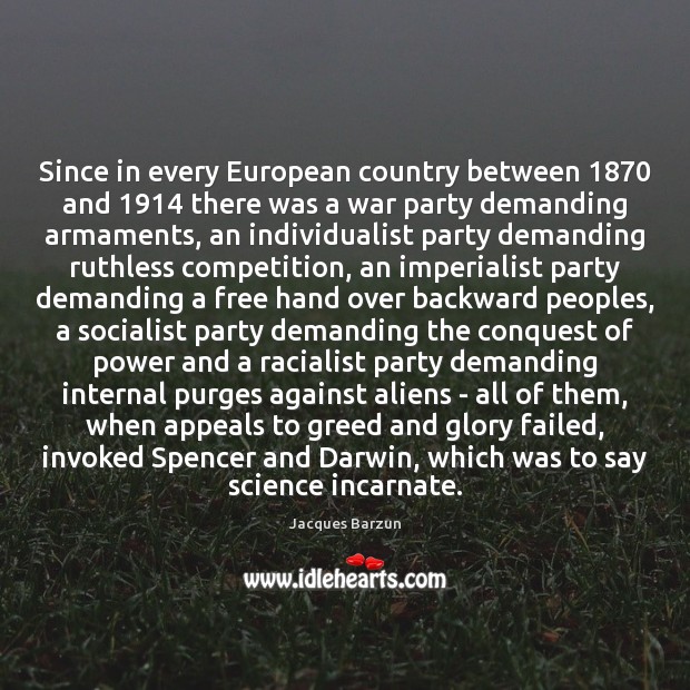 Since in every European country between 1870 and 1914 there was a war party Jacques Barzun Picture Quote