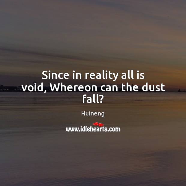Since in reality all is void, Whereon can the dust fall? Huineng Picture Quote