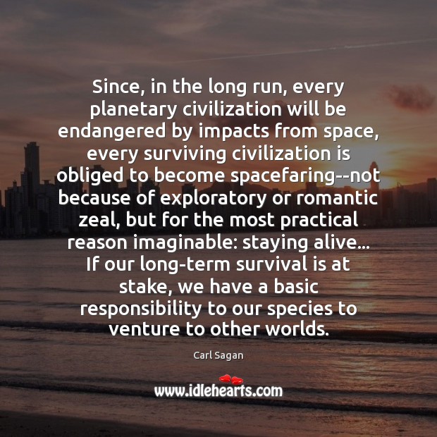 Since, in the long run, every planetary civilization will be endangered by Carl Sagan Picture Quote