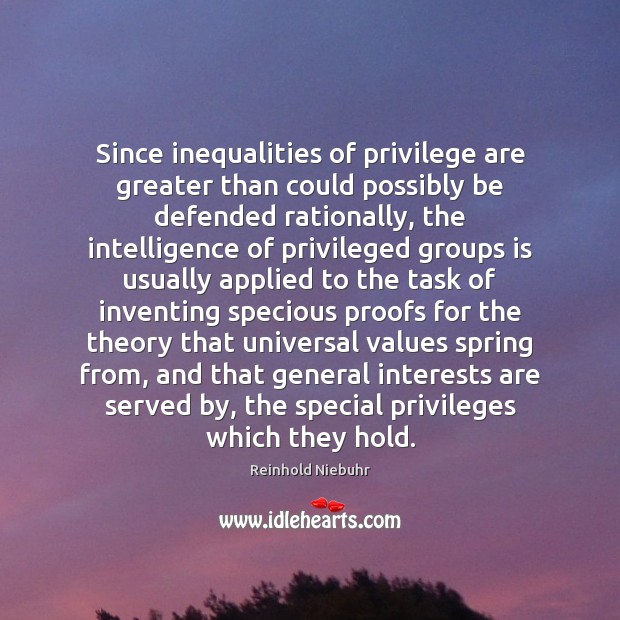 Since inequalities of privilege are greater than could possibly be defended rationally, Reinhold Niebuhr Picture Quote