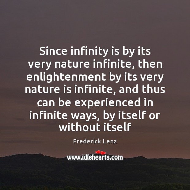 Since infinity is by its very nature infinite, then enlightenment by its Frederick Lenz Picture Quote