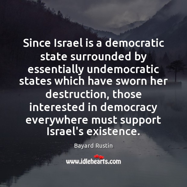 Since Israel is a democratic state surrounded by essentially undemocratic states which Bayard Rustin Picture Quote