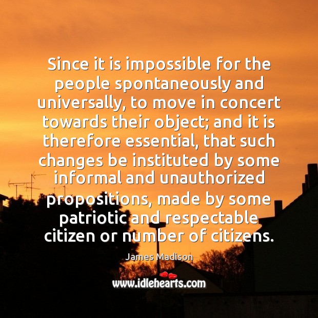 Since it is impossible for the people spontaneously and universally, to move James Madison Picture Quote