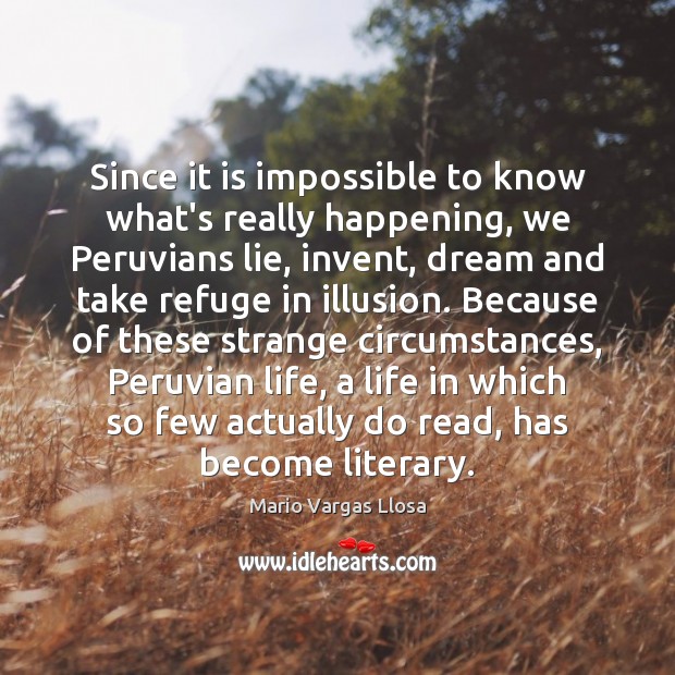 Since it is impossible to know what’s really happening, we Peruvians lie, Mario Vargas Llosa Picture Quote
